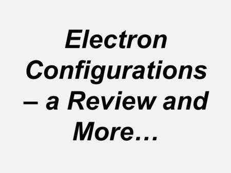 Electron Configurations – a Review and More…. Electron Configurations e- configuration notation: Reminder – this notation uses # of e- in a sublevel as.
