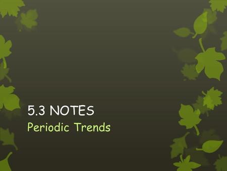 5.3 NOTES Periodic Trends.