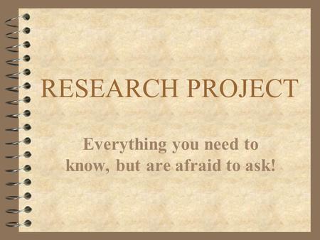 RESEARCH PROJECT Everything you need to know, but are afraid to ask!