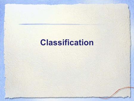 Classification. What is Classification The process of putting things into groups based on their similarities.