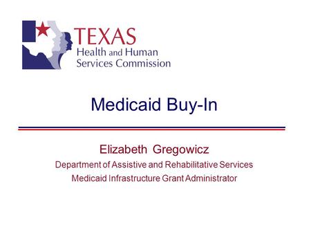 Medicaid Buy-In Elizabeth Gregowicz Department of Assistive and Rehabilitative Services Medicaid Infrastructure Grant Administrator.