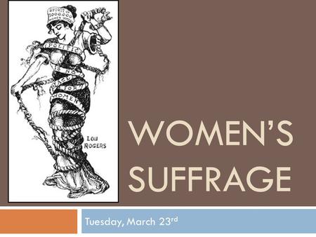 WOMEN’S SUFFRAGE Tuesday, March 23 rd. Warm-up  Name 3 famous women in history. Why were they famous?  Girls sit on the right side of the room, boys.