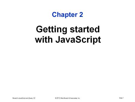 Chapter 2 Murach's JavaScript and jQuery, C2© 2012, Mike Murach & Associates, Inc.Slide 1.