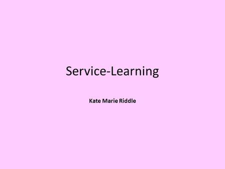 Service-Learning Kate Marie Riddle. Service-learning practitioners emphasize the following elements in formulating a definition of service-learning: Service-learning.