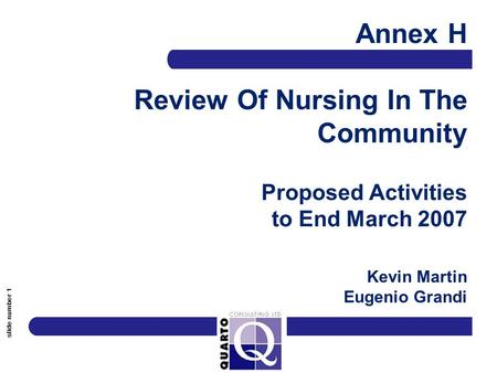 Slide number 1 Annex H Review Of Nursing In The Community Proposed Activities to End March 2007 Kevin Martin Eugenio Grandi.