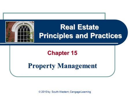 Real Estate Principles and Practices Chapter 15 Property Management © 2010 by South-Western, Cengage Learning.