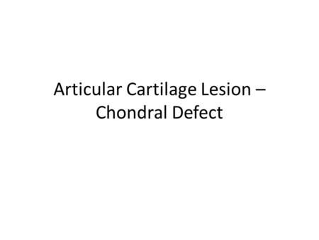 Articular Cartilage Lesion – Chondral Defect