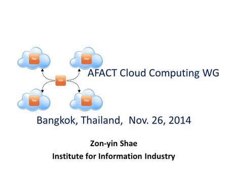 AFACT Cloud Computing WG Zon-yin Shae Institute for Information Industry Bangkok, Thailand, Nov. 26, 2014.