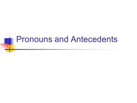 Pronouns and Antecedents. Review Pronoun A word that substitutes for a noun Types: Personal Pronouns (specific persons/things): I, me, you, she, her,
