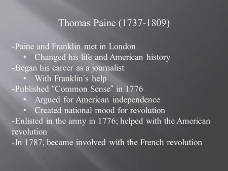Thomas Paine (1737-1809) -Paine and Franklin met in London Changed his life and American history -Began his career as a journalist With Franklin’s help.