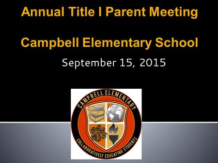 Annual Title I Parent Meeting Campbell Elementary School September 15, 2015.