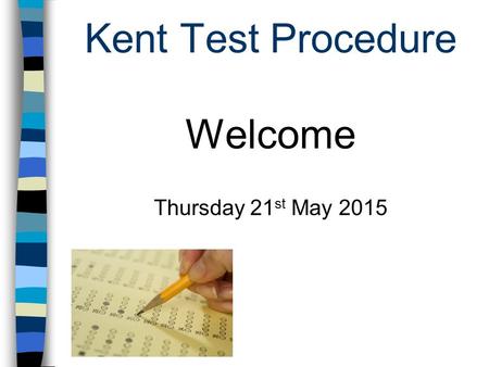 Kent Test Procedure Welcome Thursday 21 st May 2015.