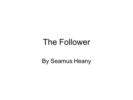 The Follower By Seamus Heany.