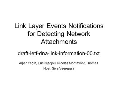 Link Layer Events Notifications for Detecting Network Attachments draft-ietf-dna-link-information-00.txt Alper Yegin, Eric Njedjou, Nicolas Montavont,