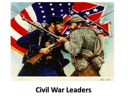 Civil War Leaders. Jefferson Davis President of the Confederacy -President of the Confederate States of America. He was also Commander - in - Chief of.