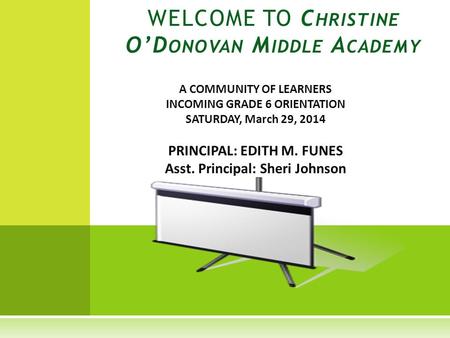 A COMMUNITY OF LEARNERS INCOMING GRADE 6 ORIENTATION SATURDAY, March 29, 2014 PRINCIPAL: EDITH M. FUNES Asst. Principal: Sheri Johnson WELCOME TO C HRISTINE.
