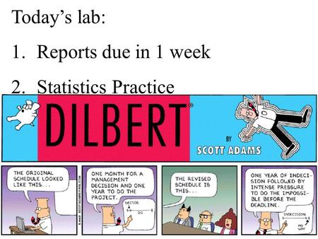 Today’s lab: 1. Reports due in 1 week 2. Statistics Practice.