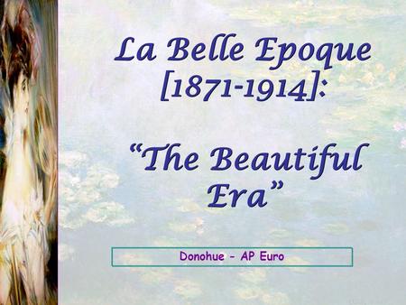 Donohue - AP Euro La Belle Epoque [1871-1914]: “The Beautiful Era”