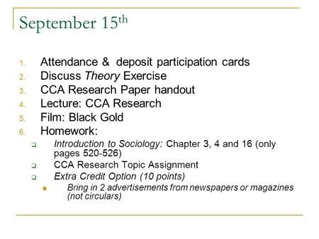 September 15 th 1. Attendance & deposit participation cards 2. Discuss Theory Exercise 3. CCA Research Paper handout 4. Lecture: CCA Research 5. Film: