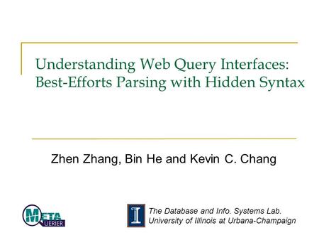 The Database and Info. Systems Lab. University of Illinois at Urbana-Champaign Understanding Web Query Interfaces: Best-Efforts Parsing with Hidden Syntax.