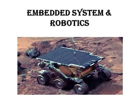 EMBEDDED SYSTEM & ROBOTICS. Introduction to robotics Robots are machines capable of carrying out a complex series of actions automatically. Robotics is.