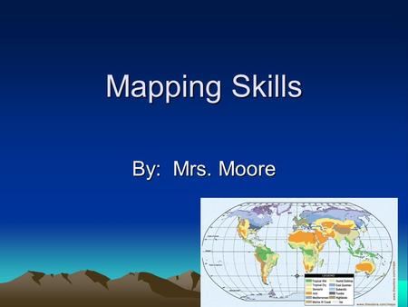 Mapping Skills By: Mrs. Moore. Maps have important features: Maps have a legend A legend: Is a key to all the symbols used on a map. It is usually a small.