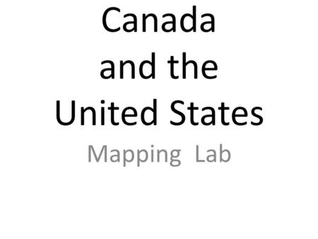 Canada and the United States Mapping Lab. Look carefully at this map. Remember what you see.