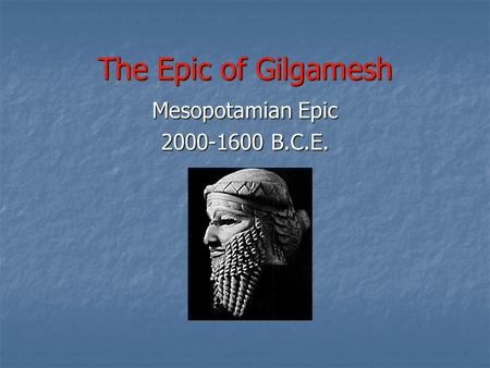 Mesopotamian Epic 2000-1600 B.C.E. The Epic of Gilgamesh Mesopotamian Epic 2000-1600 B.C.E.