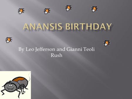 By Leo Jefferson and Gianni Teoli Rush. One scorching hot day Anansi bumped into Hippo. Anansi asked Hippo if he wanted to come to his birthday party.