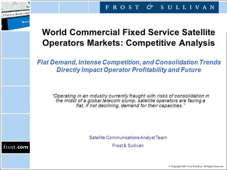 World Commercial Fixed Service Satellite Operators Markets: Competitive Analysis Flat Demand, Intense Competition, and Consolidation Trends Directly Impact.