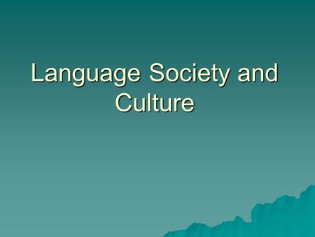 Language Society and Culture. Social Dialects  Varieties of language used by groups defined according to :  - Class  - Education  - Occupation  -