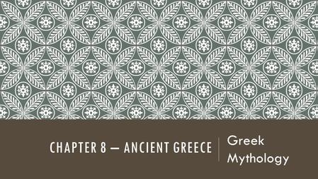 CHAPTER 8 – ANCIENT GREECE Greek Mythology. ESSENTIAL QUESTIONS Why did Greeks create myths? How has Greek literature influenced our world today?