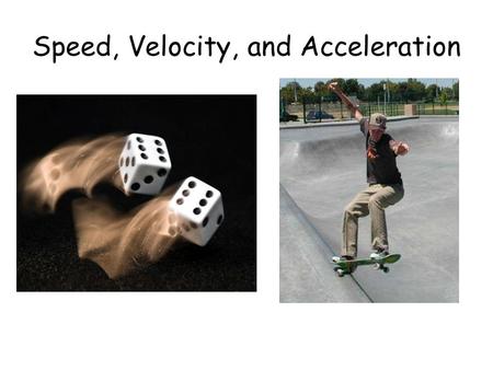 Speed, Velocity, and Acceleration. Goals: To investigate what is needed to describe motion completely. To compare and contrast speed and velocity. To.