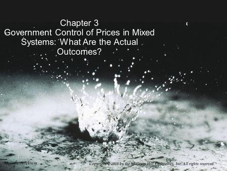 Chapter 3 Government Control of Prices in Mixed Systems: What Are the Actual Outcomes? Copyright © 2010 by the McGraw-Hill Companies, Inc. All rights reserved.