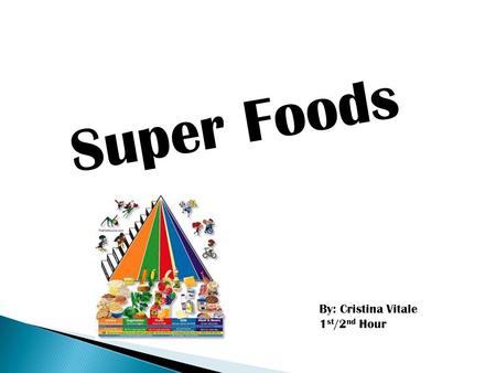 Super Foods By: Cristina Vitale 1 st /2 nd Hour.  Extraordinary Health Benefits  Contains Various Vitamins & Minerals  Contains Antioxidants  Promotes.