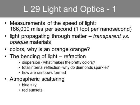 L 29 Light and Optics - 1 Measurements of the speed of light: 186,000 miles per second (1 foot per nanosecond) light propagating through matter – transparent.