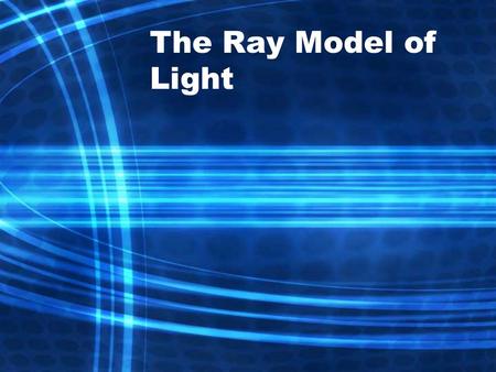 The Ray Model of Light. Light and Matter Light is represented as straight lines called rays, which show the direction that light travels. Ray diagrams.