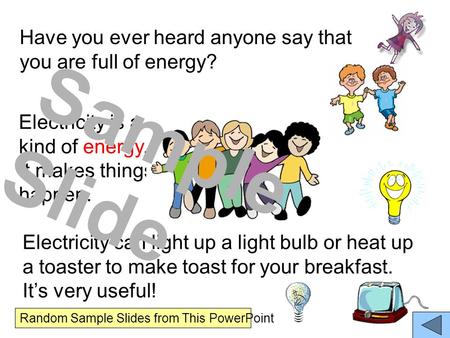 Have you ever heard anyone say that you are full of energy? Electricity is a kind of energy. It makes things happen. Electricity can light up a light bulb.