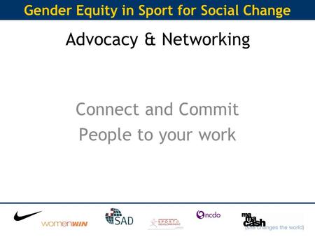 Gender Equity in Sport for Social Change Advocacy & Networking Connect and Commit People to your work.