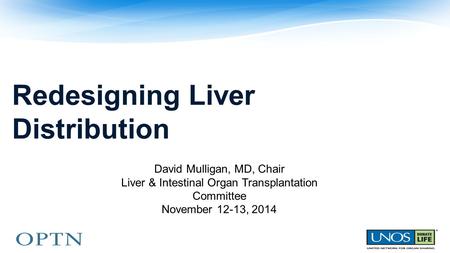 Redesigning Liver Distribution David Mulligan, MD, Chair Liver & Intestinal Organ Transplantation Committee November 12-13, 2014.