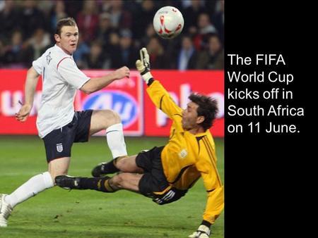 The FIFA World Cup kicks off in South Africa on 11 June.