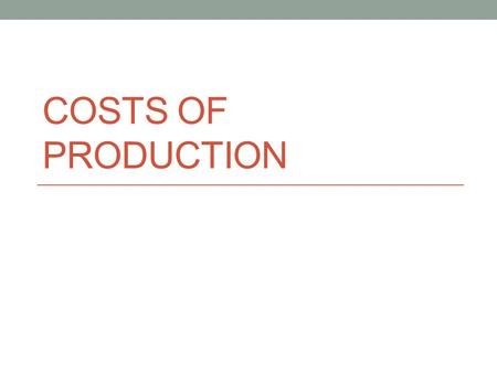 COSTS OF PRODUCTION. Economic Costs Equal to opportunity costs Explicit + implicit costs Explicit costs Monetary payments Implicit costs Value of next.