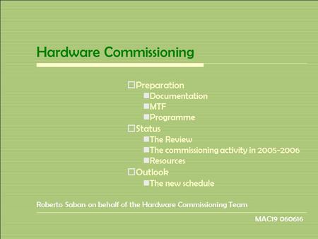 Hardware Commissioning  Preparation Documentation MTF Programme  Status The Review The commissioning activity in 2005-2006 Resources  Outlook The new.