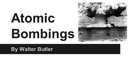 Atomic Bombings By Walter Butler.