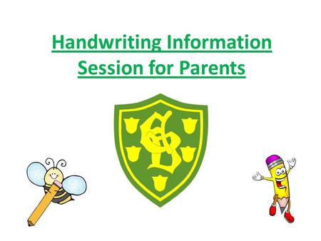 Handwriting Information Session for Parents. Why is handwriting important? Progression in handwriting and the National Curriculum School approach and.