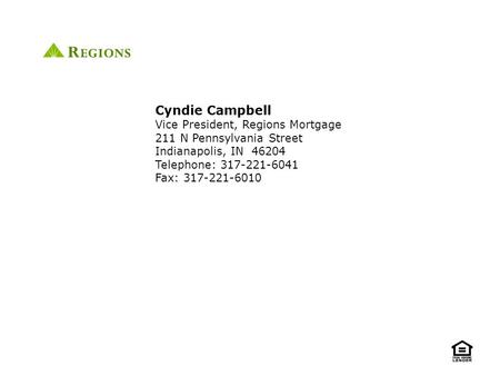 Cyndie Campbell Vice President, Regions Mortgage 211 N Pennsylvania Street Indianapolis, IN 46204 Telephone: 317-221-6041 Fax: 317-221-6010.