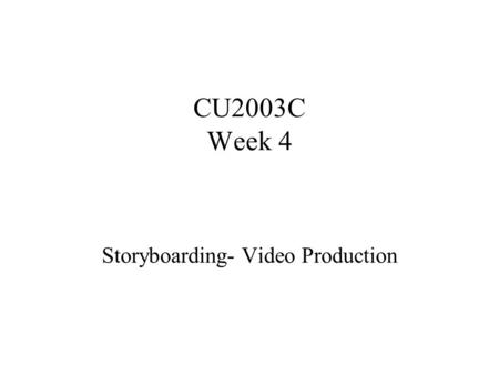 CU2003C Week 4 Storyboarding- Video Production. Why? Some people are sceptical of the idea of creating storyboards. They can be time-consuming. If the.