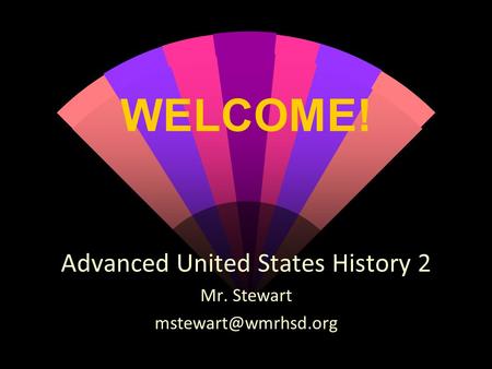 WELCOME! Advanced United States History 2 Mr. Stewart
