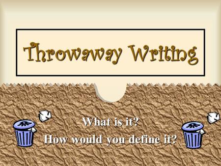 Throwaway Writing What is it? How would you define it?