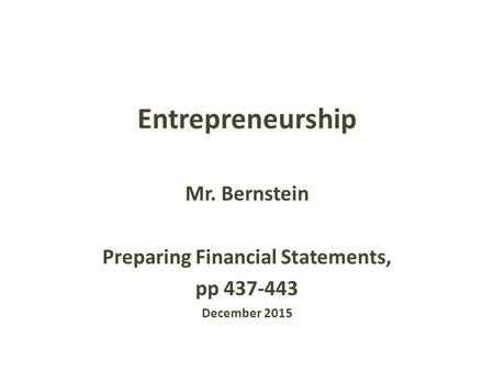 Entrepreneurship Mr. Bernstein Preparing Financial Statements, pp 437-443 December 2015.